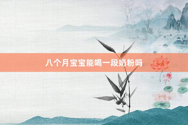 八个月宝宝能喝一段奶粉吗