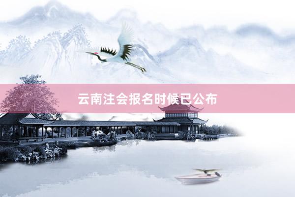 云南注会报名时候已公布