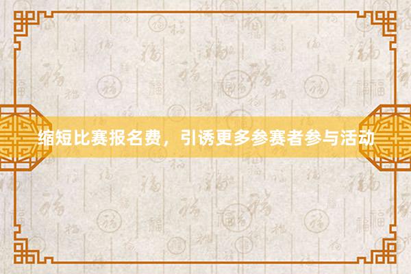 缩短比赛报名费，引诱更多参赛者参与活动